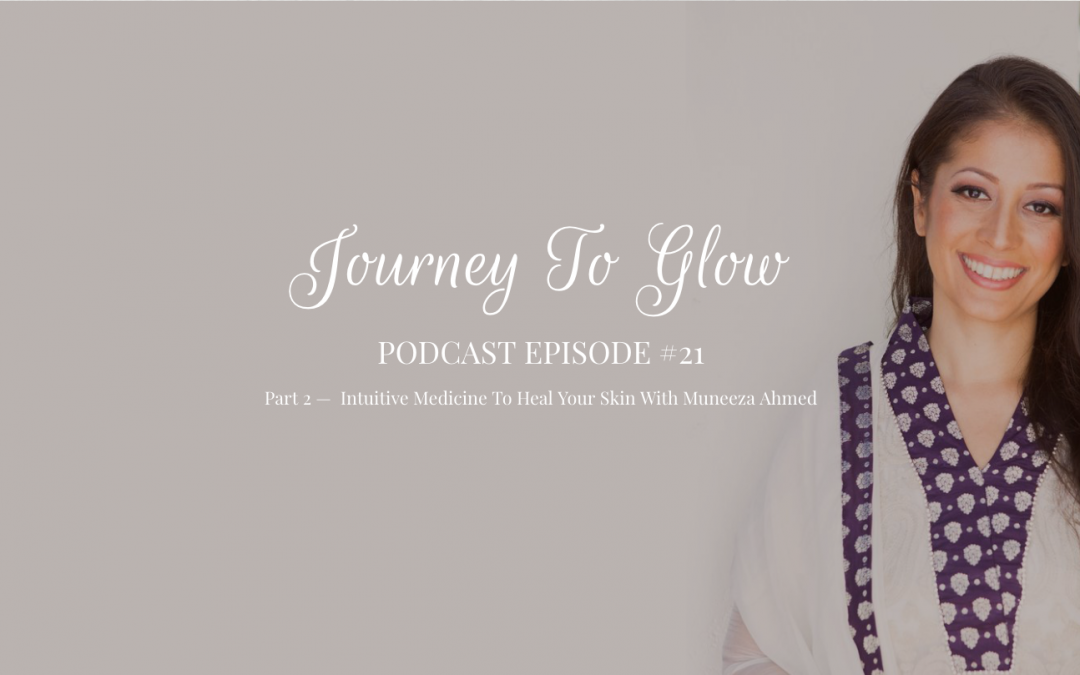 JTG #21 Part 2 — Intuitive Medicine To Heal Your Skin With Muneeza Ahmed